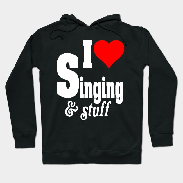 I LOVE SINGING & STUFF Hoodie by TexasTeez